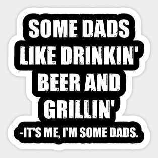 Mens Some Dads Like Drinking Beer And Grilling Its Me Funny Dad Sticker